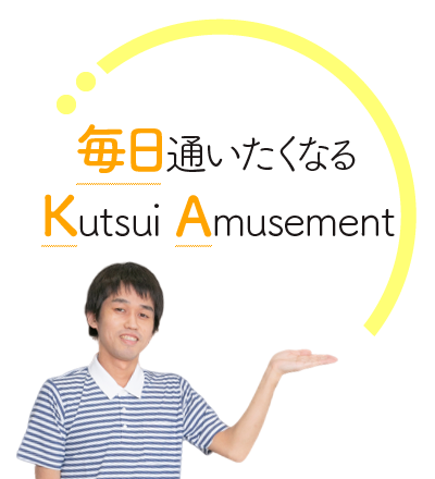 毎日通いたくなるKutsui Amusement